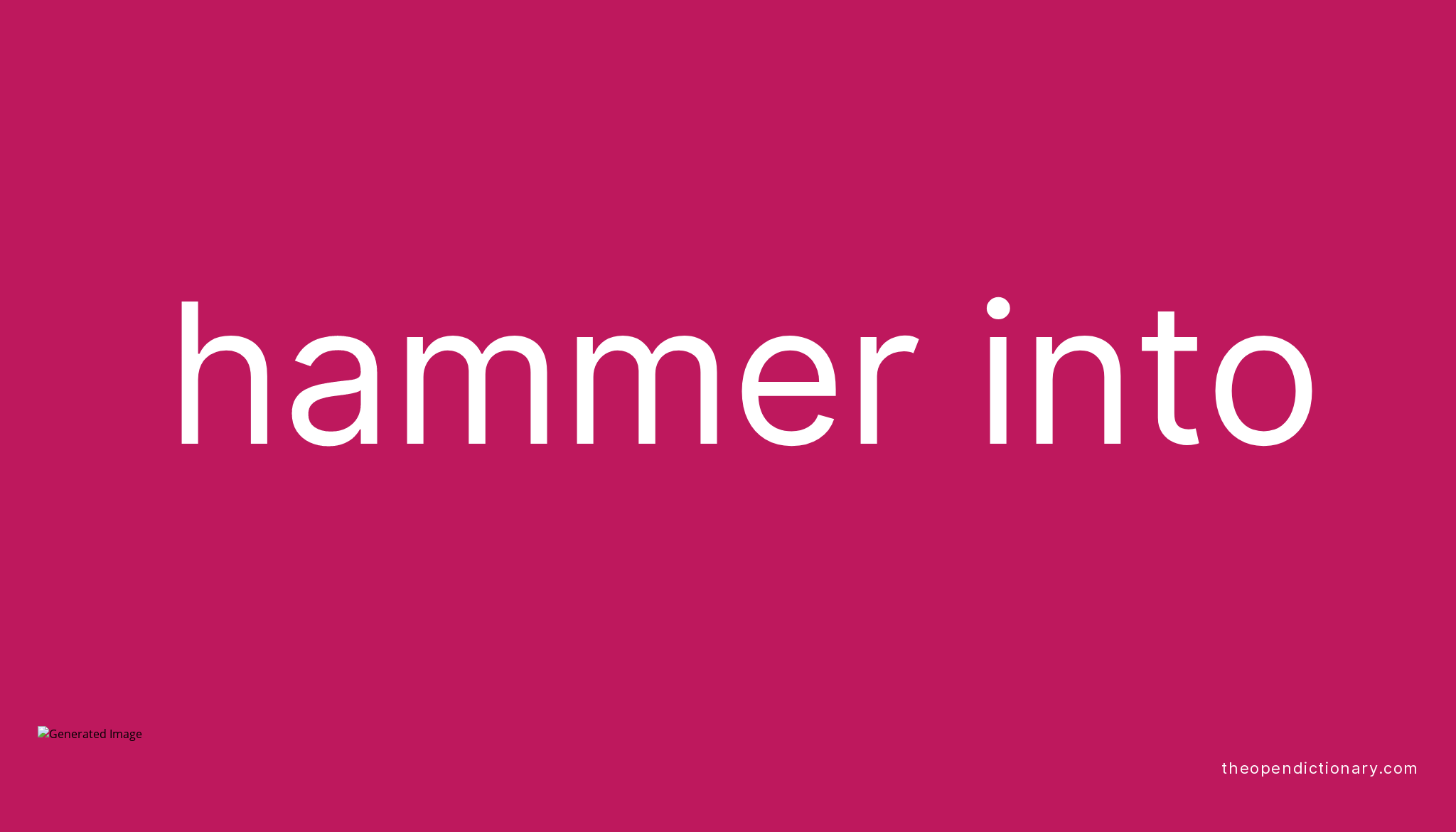 HAMMER INTO Phrasal Verb HAMMER INTO Definition, Meaning and Example